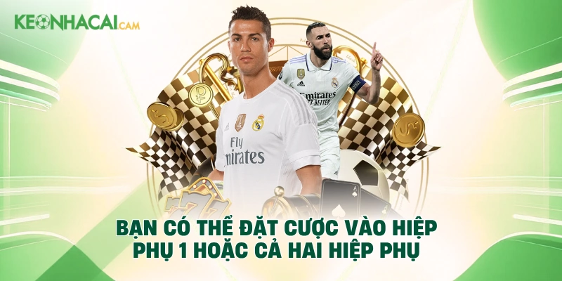 Bạn có thể đặt cược vào hiệp phụ 1 hoặc cả hai hiệp phụ