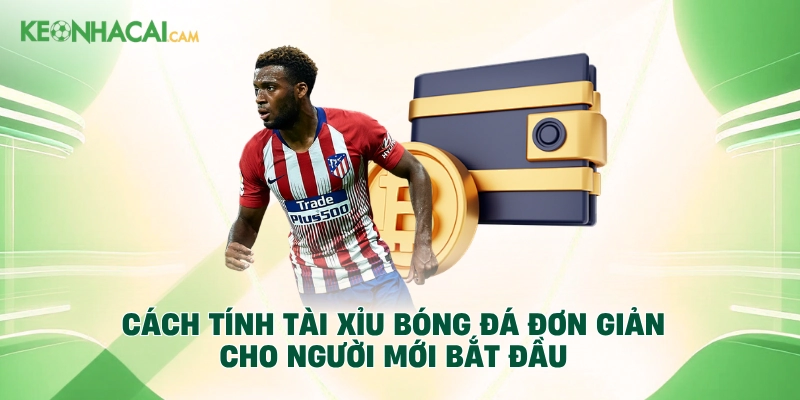 Cách Tính Tài Xỉu Bóng Đá Đơn Giản Cho Người Mới Bắt Đầu