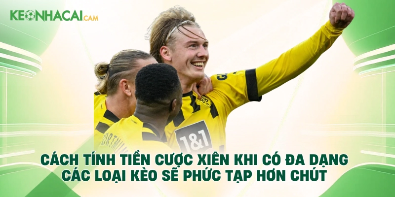 Cách tính tiền cược xiên khi có đa dạng các loại kèo sẽ phức tạp hơn chút