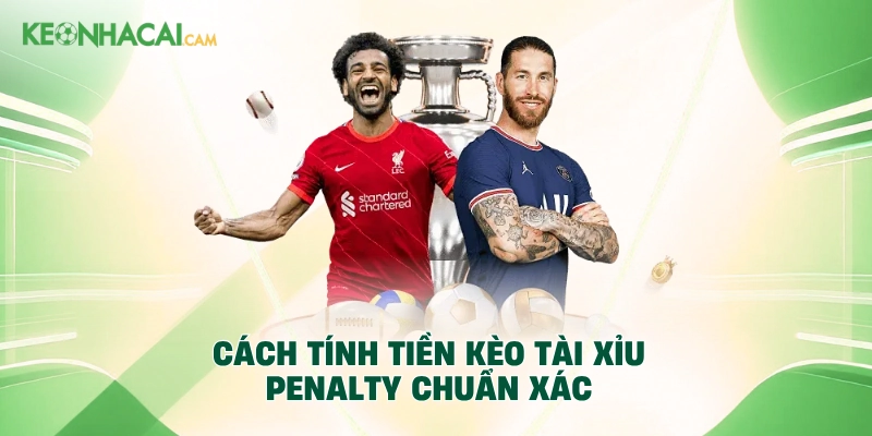 Cách tính tiền kèo tài xỉu penalty chuẩn xác