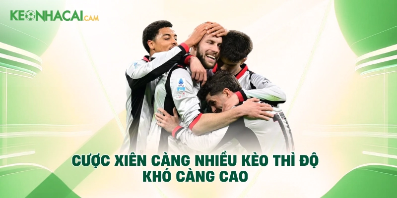 Cược xiên càng nhiều kèo thì độ khó càng cao