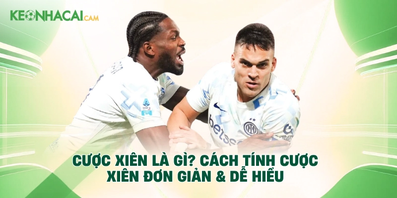 Cược Xiên Là Gì? Cách Tính Cược Xiên Đơn Giản & Dễ Hiểu