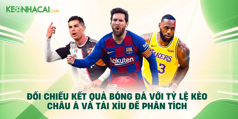 Đối chiếu kết quả bóng đá với tỷ lệ kèo châu Á và tài xỉu để phân tích
