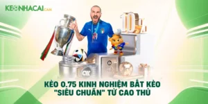 Kèo 0.75 Kinh Nghiệm Bắt Kèo "Siêu Chuẩn" Từ Cao Thủ