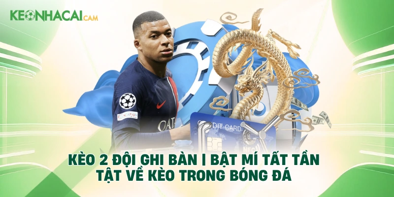 Kèo 2 Đội Ghi Bàn | Bật Mí Tất Tần Tật Về Kèo Trong Bóng Đá