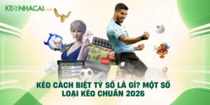 Kèo Cách Biệt Tỷ Số Là Gì? Một Số Loại Kèo Chuẩn 2026