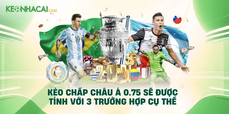 Kèo chấp châu Á 0.75 sẽ được tính với 3 trường hợp cụ thể