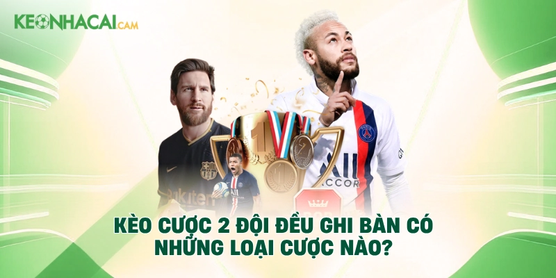 Kèo cược 2 đội đều ghi bàn có những loại cược nào?