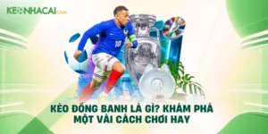 Kèo Đồng Banh Là Gì? Khám Phá Một Vài Cách Chơi Hay