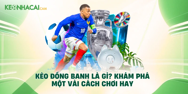 Kèo Đồng Banh Là Gì? Khám Phá Một Vài Cách Chơi Hay