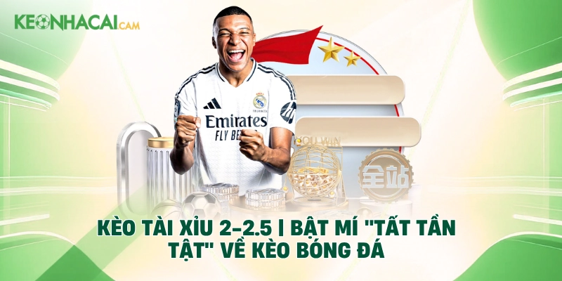 Kèo Tài Xỉu 2-2.5 | Bật Mí ''Tất Tần Tật'' Về Kèo Bóng Đá