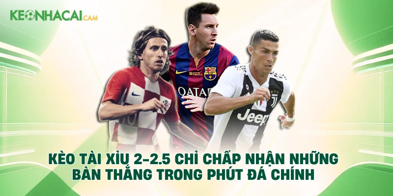 Kèo tài xỉu 2-2.5 chỉ chấp nhận những bàn thắng trong phút đá chính