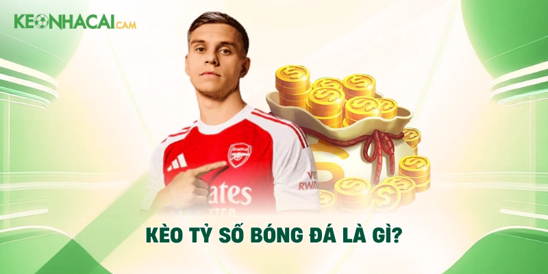 Kèo tỷ số bóng đá là gì?