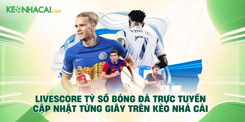 Livescore tỷ số bóng đá trực tuyến cập nhật từng giây trên Kèo Nhà Cái