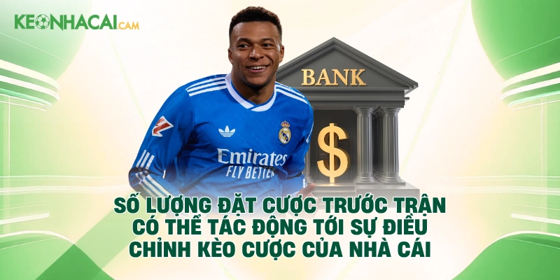 Số lượng đặt cược trước trận có thể tác động tới sự điều chỉnh kèo cược của nhà cái