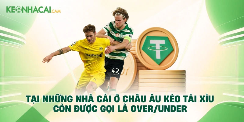 Tại những nhà cái ở Châu Âu kèo tài xỉu còn được gọi là Over/Under