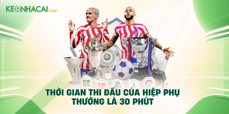 Thời gian thi đấu của hiệp phụ thường là 30 phút