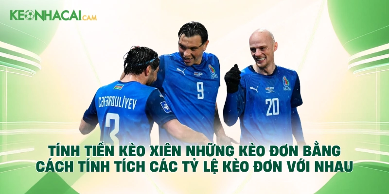Tính tiền kèo xiên những kèo đơn bằng cách tính tích các tỷ lệ kèo đơn với nhau