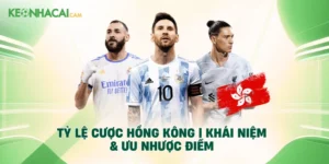 Tỷ Lệ Cược Hồng Kông | Khái Niệm & Ưu Nhược Điểm