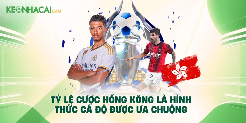 Tỷ lệ cược Hồng Kông là hình thức cá độ được ưa chuộng