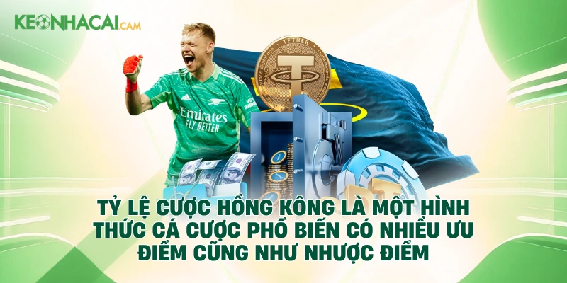 Tỷ lệ cược Hồng Kông là một hình thức cá cược phổ biến có nhiều ưu điểm cũng như nhược điểm