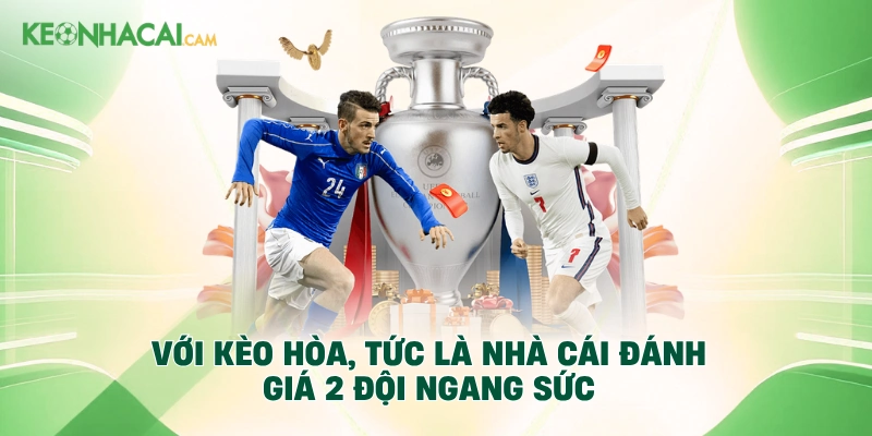 Với kèo hòa, tức là nhà cái đánh giá 2 đội ngang sức
