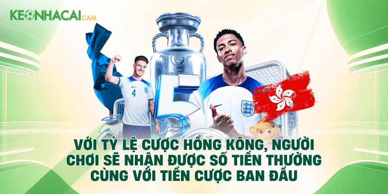 Với tỷ lệ cược Hồng Kông, người chơi sẽ nhận được số tiền thưởng cùng với tiền cược ban đầu